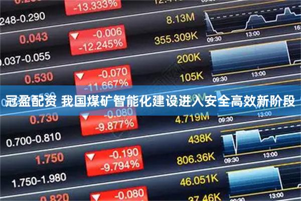 冠盈配资 我国煤矿智能化建设进入安全高效新阶段